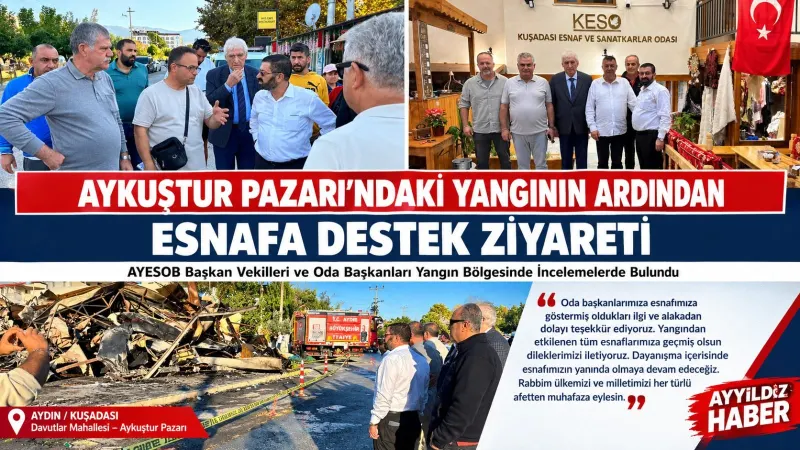 AYKUŞTUR PAZARI’NDAKİ YANGININ ARDINDAN ESNAFA DESTEK ZİYARETİ