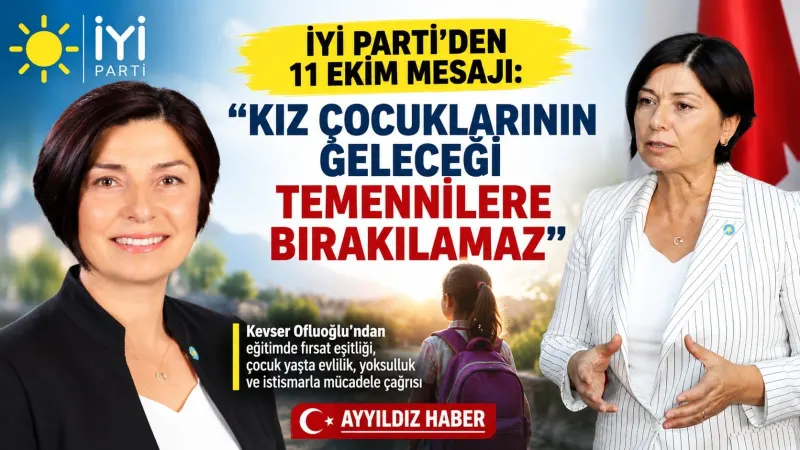 İYİ PARTİ’DEN 11 EKİM MESAJI: “KIZ ÇOCUKLARININ GELECEĞİ TEMENNİLERE BIRAKILAMAZ”