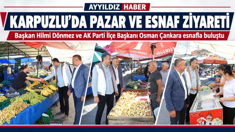 KARPUZLU’DA BAŞKAN HİLMİ DÖNMEZ’DEN PAZAR VE ESNAF ZİYARETİ