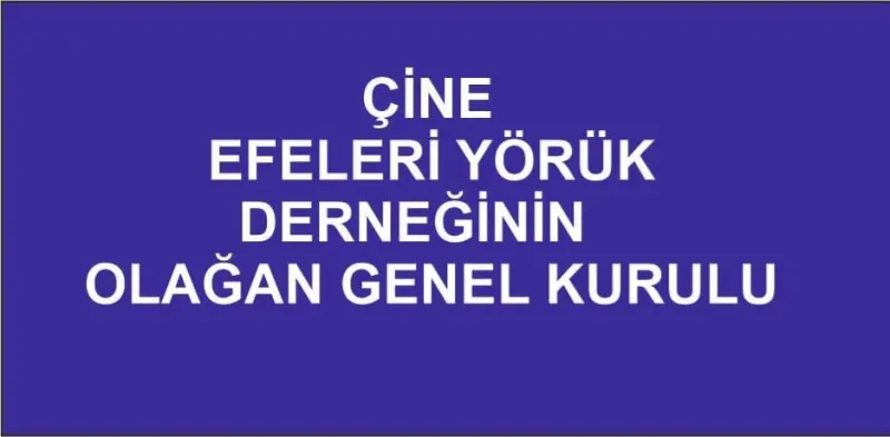 ÇİNE EFELERİ YÖRÜK DERNEĞİNİN OLAĞAN GENEL KURULU