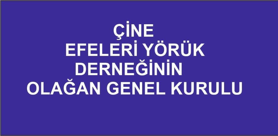 ÇİNE EFELERİ YÖRÜK DERNEĞİNİN OLAĞAN GENEL KURULU
