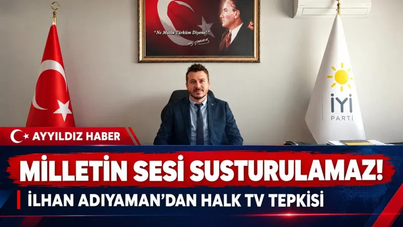 İYİ PARTİ AYDIN İL BAŞKANI ADIYAMAN’DAN HALK TV TEPKİSİ: “MİLLETİN SESİ SUSTURULAMAZ!”