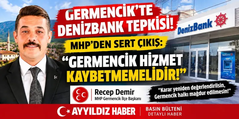 GERMENCİK’TE DENİZBANK TEPKİSİ! MHP’DEN SERT ÇIKIŞ: “GERMENCİK HİZMET KAYBETMEMELİDİR!”