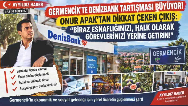 GERMENCİK’TE DENİZBANK TARTIŞMASI BÜYÜYOR! ONUR APAK’TAN DİKKAT ÇEKEN ÇIKIŞ: “BİRAZ ESNAFLIĞINIZI, HALK OLARAK GÖREVLERİNİZİ YERİNE GETİRİN!”