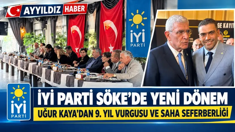 İYİ PARTİ SÖKE’DE YENİ DÖNEM MESAJI! UĞUR KAYA’DAN 9. YIL VURGUSU VE SAHA SEFERBERLİĞİ