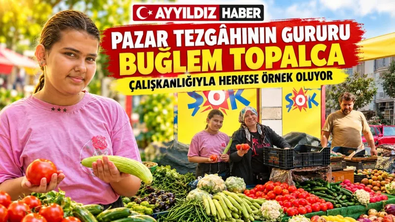 PAZAR TEZGÂHININ GURURU BUĞLEM TOPALCA! KÜÇÜK YAŞINA SIĞDIRDIĞI ÇALIŞKANLIĞIYLA HERKESE ÖRNEK OLUYOR