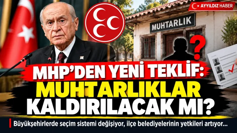 MHP LİDERİ DEVLET BAHÇELİ’DEN YENİ SİSTEM ÖNERİSİ: BÜYÜKŞEHİRLERDE MUHTARLIKLAR KALDIRILACAK MI?