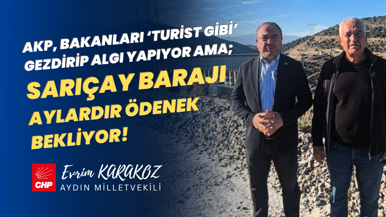 CHP’Lİ EVRİM KARAKOZ’DAN AKP’YE SARIÇAY BARAJI TEPKİSİ