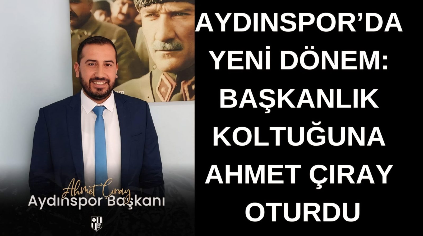 AYDINSPOR’DA YENİ DÖNEM: BAŞKANLIK KOLTUĞUNA AHMET ÇIRAY OTURDU