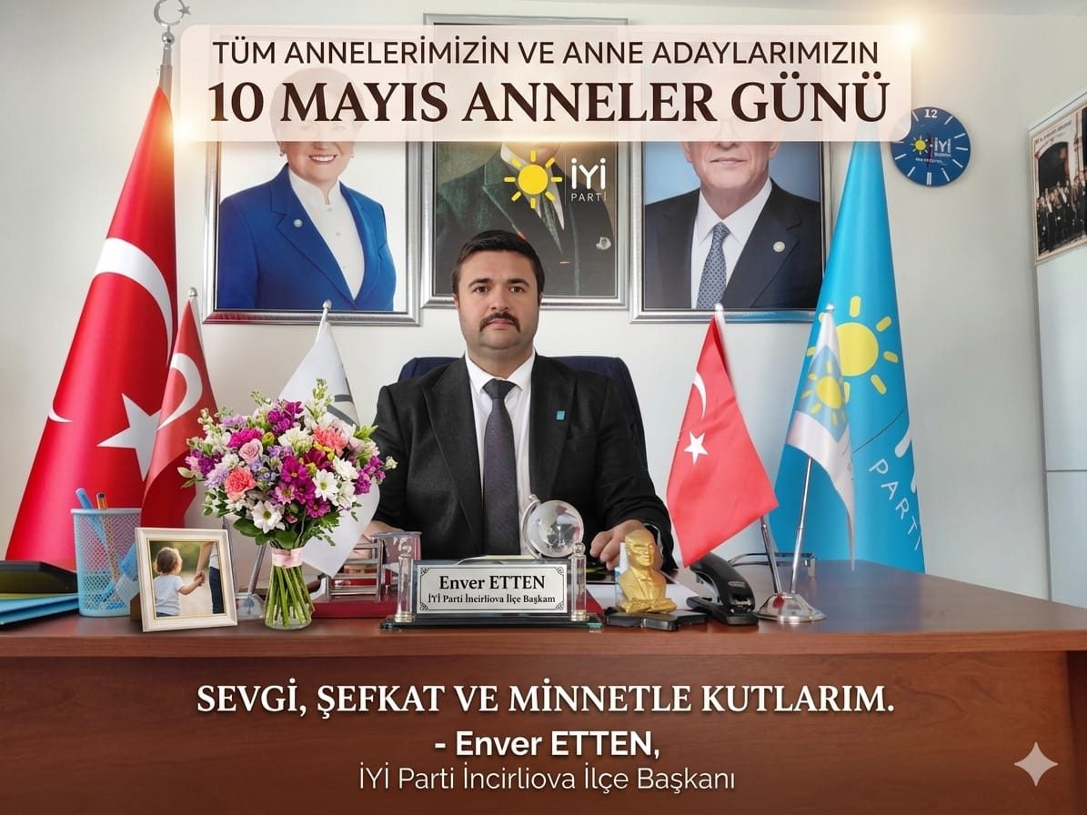 İYİ Parti İncirliova İlçe Başkanı Enver Etten’in Anneler Günü Mesajı