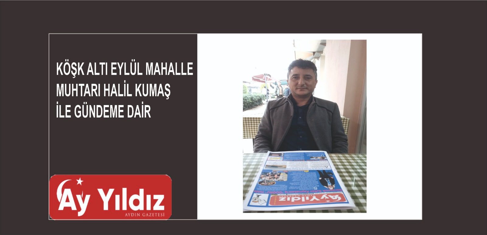 KÖŞK ALTI EYLÜL MAHALLE MUHTARI HALİL KUMAŞ İLE GÜNDEME DAİR