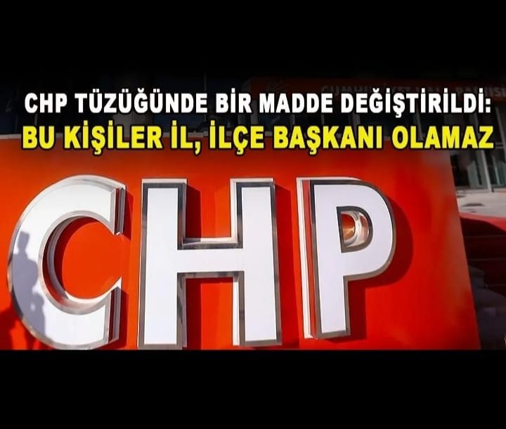 CHP tüzüğünde bir madde değiştirildi: Bu kişiler il, ilçe başkanı olamaz