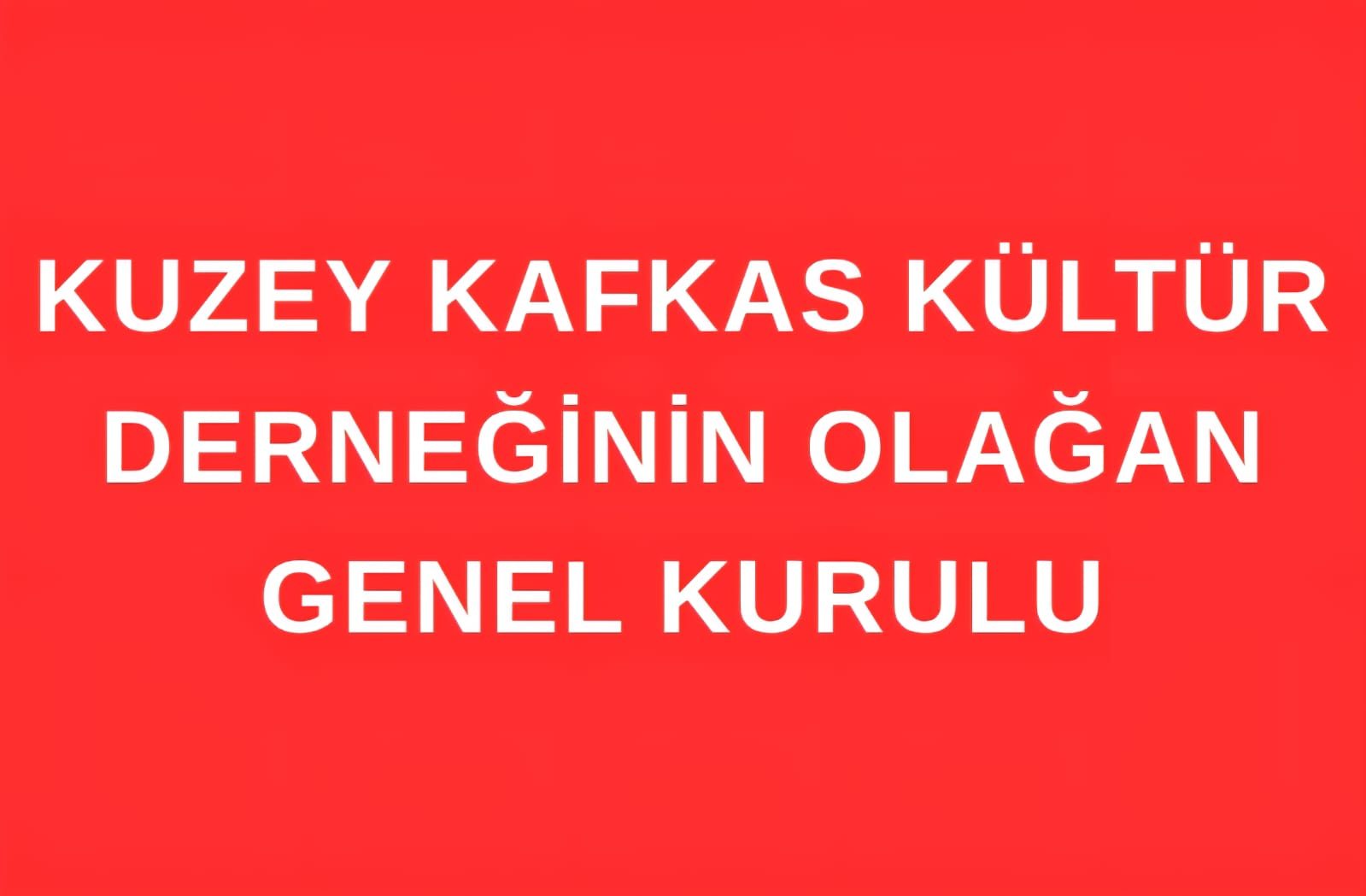 KUZEY KAFKAS KÜLTÜR  DERNEĞİNİN OLAĞAN GENEL KURULU