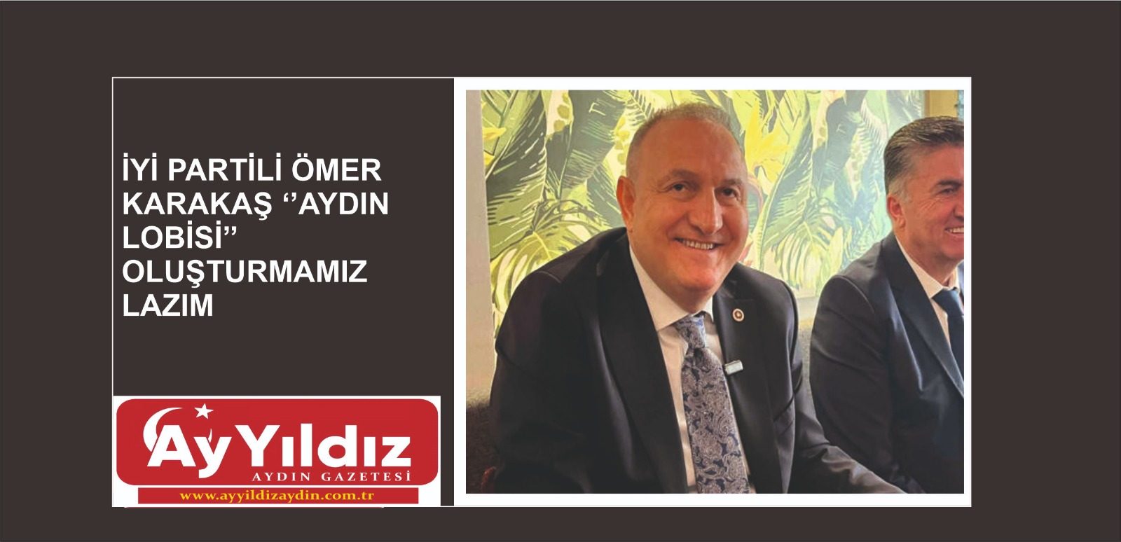 İYİ PARTİLİ ÖMER KARAKAŞ ‘’AYDIN LOBİSİ’’ OLUŞTURMAMIZ LAZIM