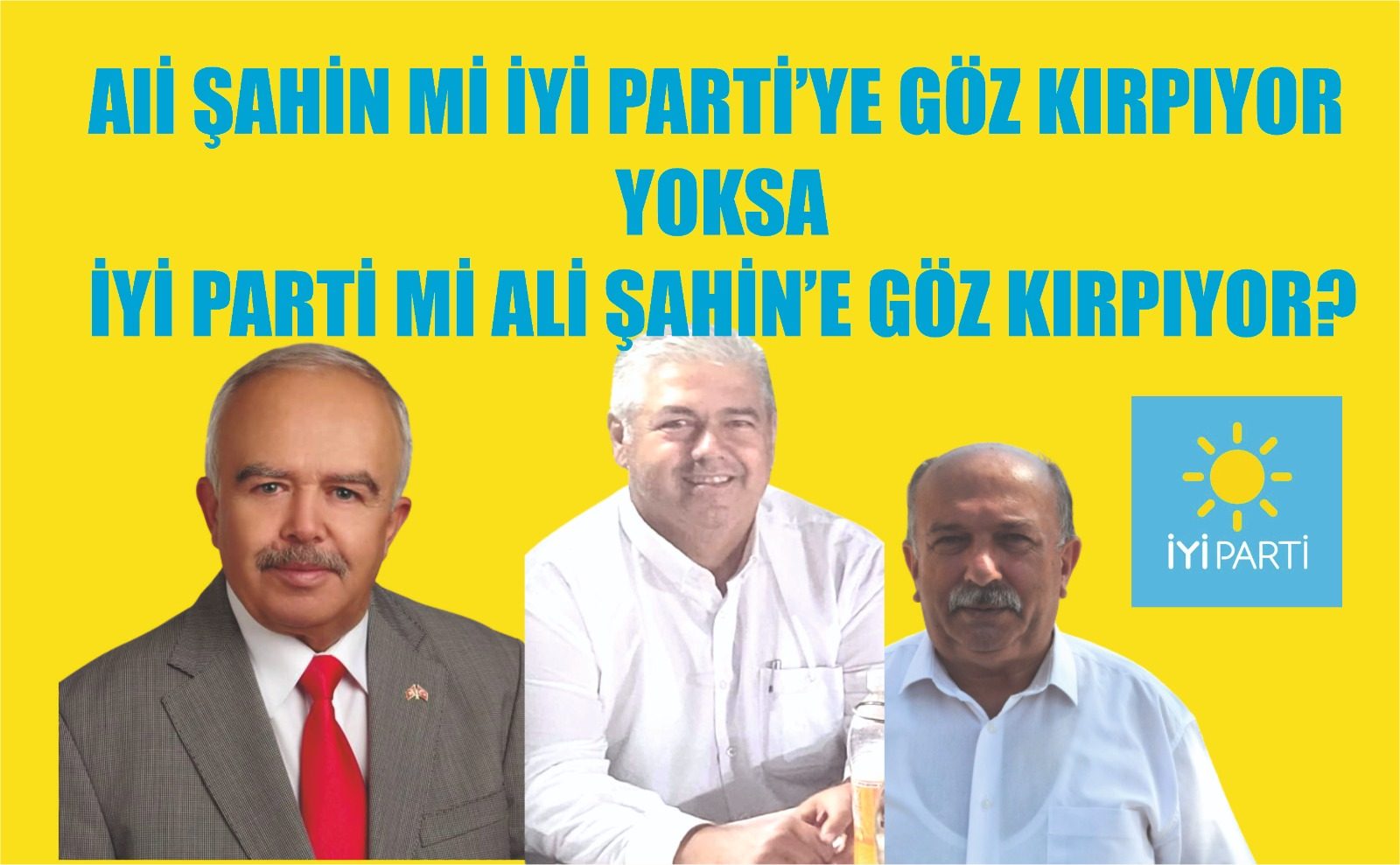 ALİ ŞAHİN Mİ İYİ PARTİ’YE GÖZ KIRPIYOR YOKSA İYİ PARTİ Mİ ALİ ŞAHİN’E GÖZ KIRPIYOR?