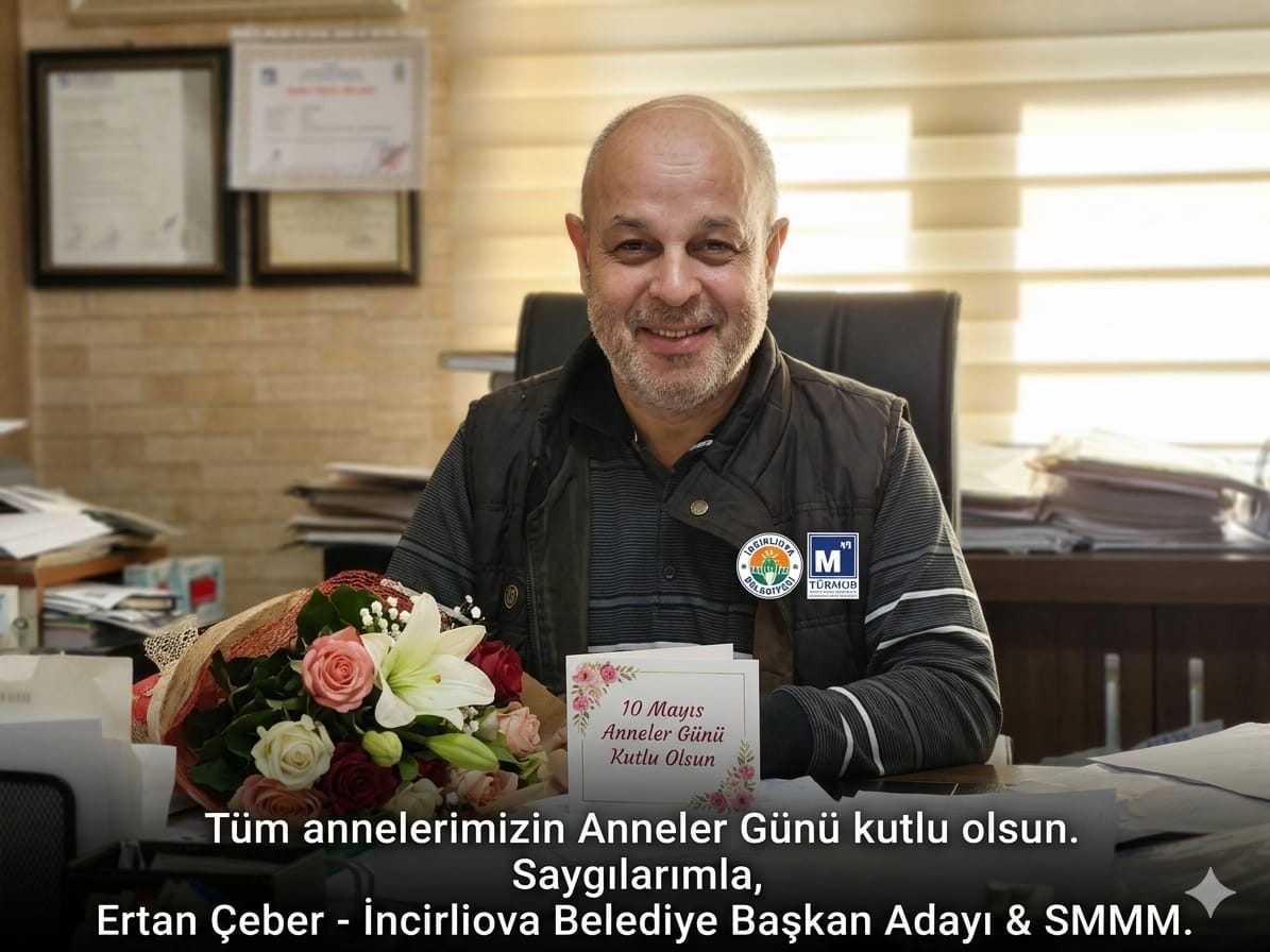 İNCİRLİOVA BELEDİYE BAŞKAN ADAYI VE SMMM ERTAN ÇEBER’DEN ANNELER GÜNÜ MESAJI: “ANNELERİMİZ, HAYATIMIZIN EN KIYMETLİ REHBERLERİDİR”