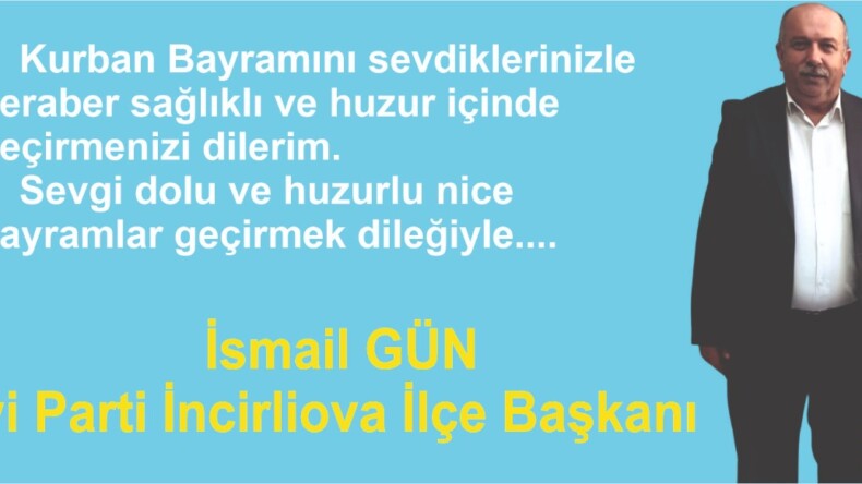 İncirliova İYİ Parti İlçe Başkanı  İsmail Gün, Kurban Bayramı dolayısıyla bir kutlama mesajı yayımladı.
