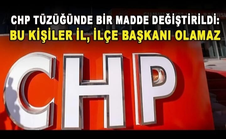 CHP tüzüğünde bir madde değiştirildi: Bu kişiler il, ilçe başkanı olamaz