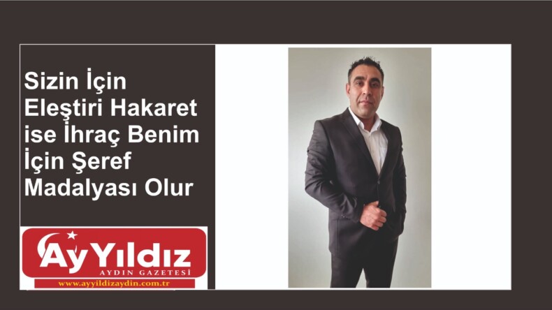 Sizin İçin Eleştiri Hakaret ise İhraç Benim İçin Şeref Madalyası Olur