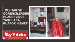MUHTAR VE ÖĞRENCİLERDEN HUZUREVİNDE YAŞLILARA KUAFÖR HİZMETİ