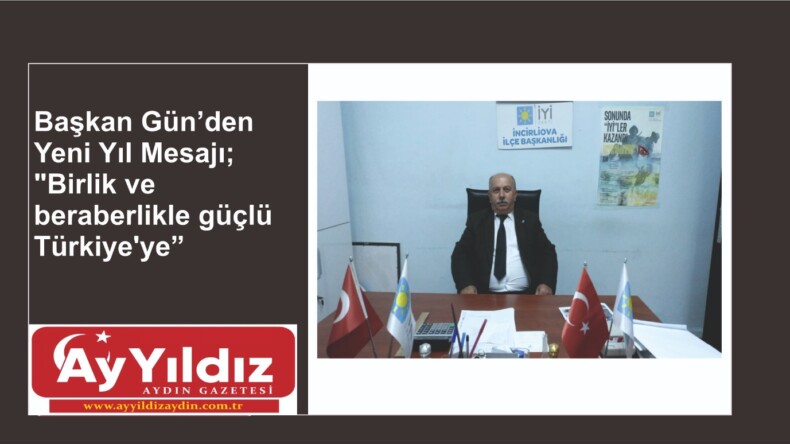 Başkan Gün’den  Yeni Yıl Mesajı; “Birlik ve beraberlikle güçlü Türkiye’ye”