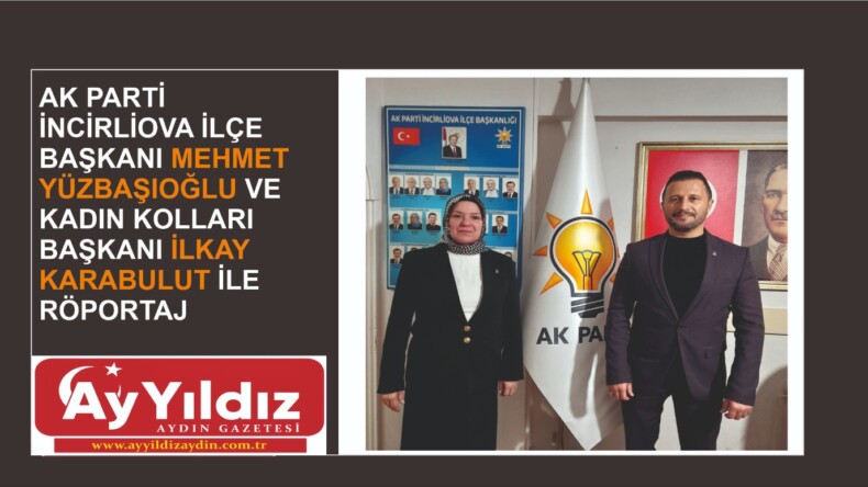 AK PARTİ İNCİRLİOVA İLÇE BAŞKANI MEHMET YÜZBAŞIOĞLU VE KADIN KOLLARI BAŞKANI İLKAY KARABULUT İLE RÖPORTAJ