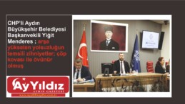 CHP’li Aydın Büyükşehir Belediyesi Başkanvekili Yiğit Menderes ; arşa yükselen yolsuzluğun temsili zihniyetler; çöp kovası ile övünür olmuş