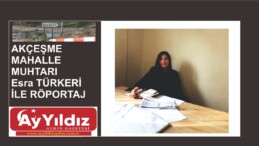 AKÇEŞME MAHALLE MUHTARI Esra TÜRKERİ İLE RÖPORTAJ