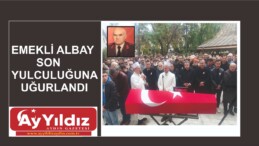 EMEKLİ ALBAY SON YULCULUĞUNA UĞURLANDI