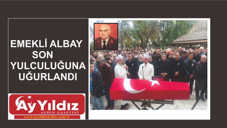 EMEKLİ ALBAY SON YULCULUĞUNA UĞURLANDI