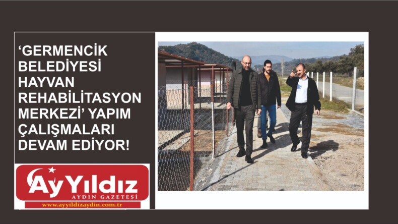 ‘GERMENCİK  BELEDİYESİ HAYVAN REHABİLİTASYON MERKEZİ’ YAPIM ÇALIŞMALARI DEVAM EDİYOR!