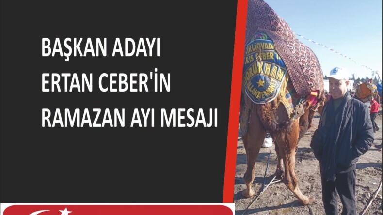 BAŞKAN ADAYI ERTAN CEBER’İN  RAMAZAN AYI MESAJI