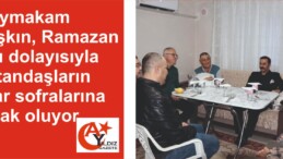 Kaymakam  Taşkın, Ramazan Ayı dolayısıyla vatandaşların iftar sofralarına ortak oluyor