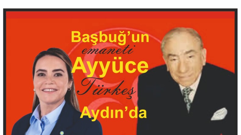 Başbuğ’un Emaneti Ayyüce TÜRKEŞ Aydın’da
