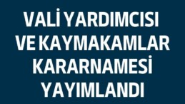 Vali Yardımcısı ve Kaymakamlar Kararnamesi yayımlandı