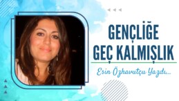 GENÇLİĞE GEÇ KALMIŞLIK