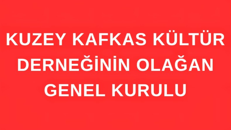 KUZEY KAFKAS KÜLTÜR  DERNEĞİNİN OLAĞAN GENEL KURULU