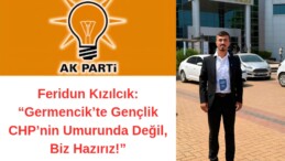 Feridun Kızılcık: “Germencik’te Gençlik CHP’nin Umurunda Değil, Biz Hazırız!”