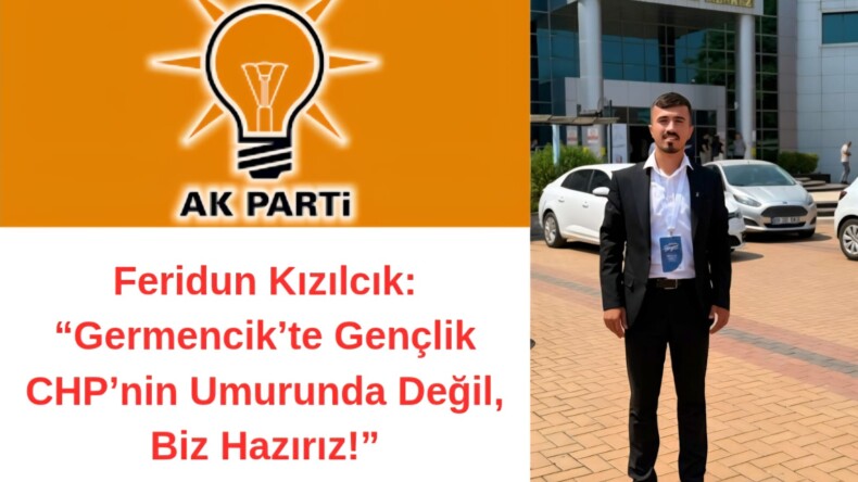 Feridun Kızılcık: “Germencik’te Gençlik CHP’nin Umurunda Değil, Biz Hazırız!”