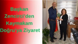 Başkan Zencirci’den Kaymakam Doğru’ya Ziyaret