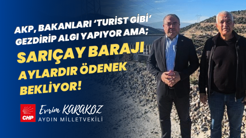CHP’Lİ EVRİM KARAKOZ’DAN AKP’YE SARIÇAY BARAJI TEPKİSİ