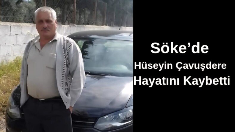 Söke’de Hüseyin Çavuşdere Hayatını Kaybetti