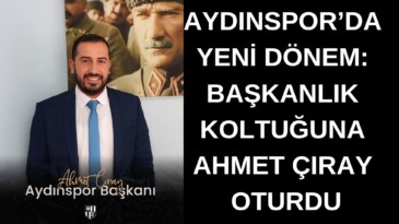 AYDINSPOR’DA YENİ DÖNEM: BAŞKANLIK KOLTUĞUNA AHMET ÇIRAY OTURDU