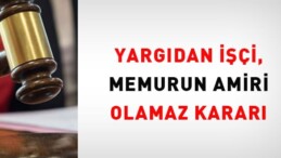 Yargıdan işçi, memurun amiri olamaz kararı