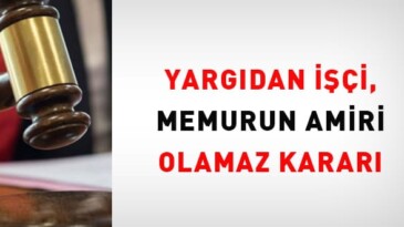 Yargıdan işçi, memurun amiri olamaz kararı