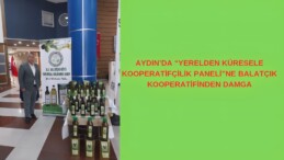 AYDIN’DA “YERELDEN KÜRESELE KOOPERATİFÇİLİK PANELİ”NE BALATÇIK KOOPERATİFİNDEN DAMGA