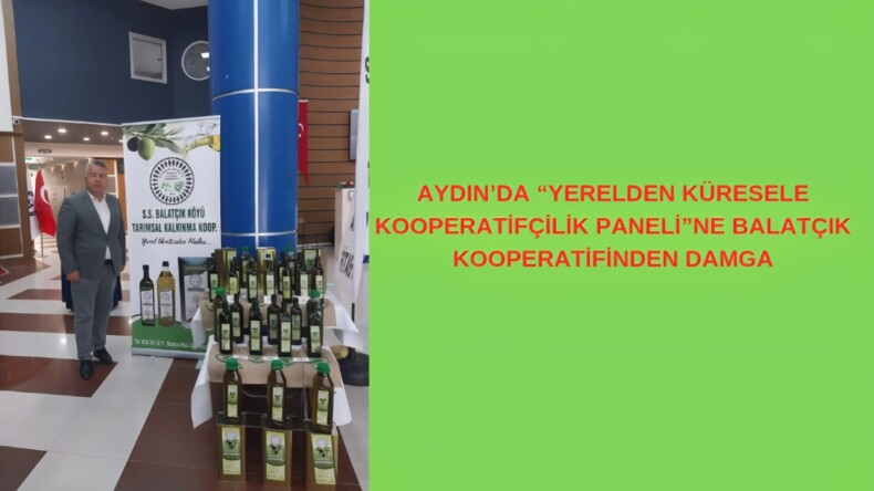 AYDIN’DA “YERELDEN KÜRESELE KOOPERATİFÇİLİK PANELİ”NE BALATÇIK KOOPERATİFİNDEN DAMGA