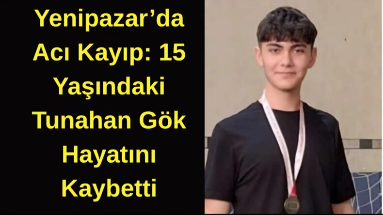 Yenipazar’da Acı Kayıp: 15 Yaşındaki Tunahan Gök Hayatını Kaybetti