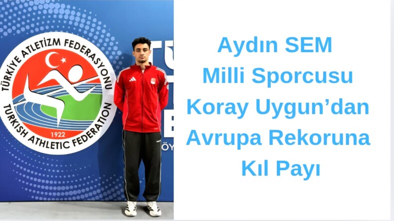 Aydın SEM Milli Sporcusu Koray Uygun’dan Avrupa Rekoruna Kıl Payı