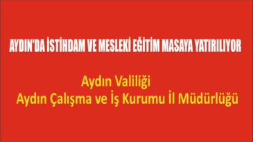 AYDIN’DA İSTİHDAM VE MESLEKİ EĞİTİM MASAYA YATIRILIYOR